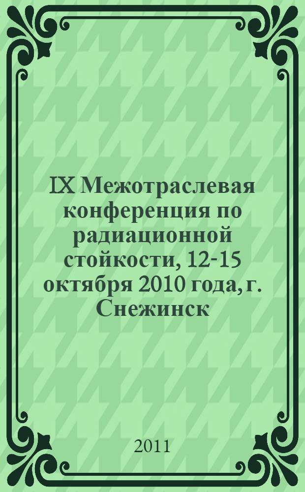 IX Межотраслевая конференция по радиационной стойкости, 12-15 октября 2010 года, г. Снежинск : сборник докладов : в 2 т