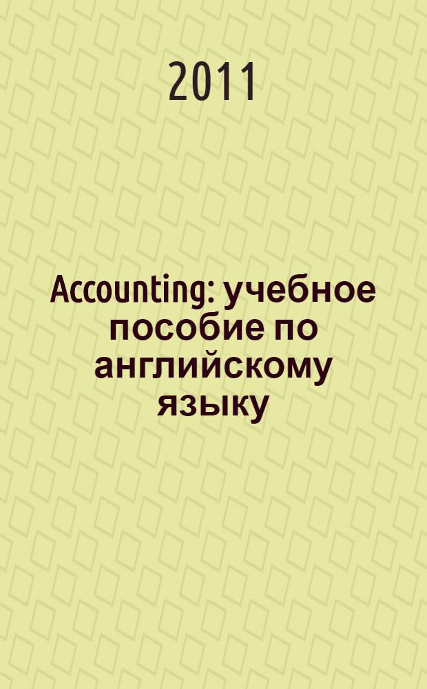 Accounting : учебное пособие по английскому языку : для студентов, обучающихся по специальности 080114.51 "Экономика и бухгалтерский учет" (по отраслям)