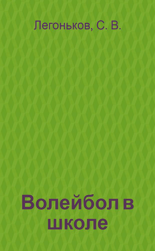 Волейбол в школе : учебное пособие для образовательных учреждений высшего профессионального образования, осуществляющих образовательную деятельность по направлению 034300(62) - Физическая культура