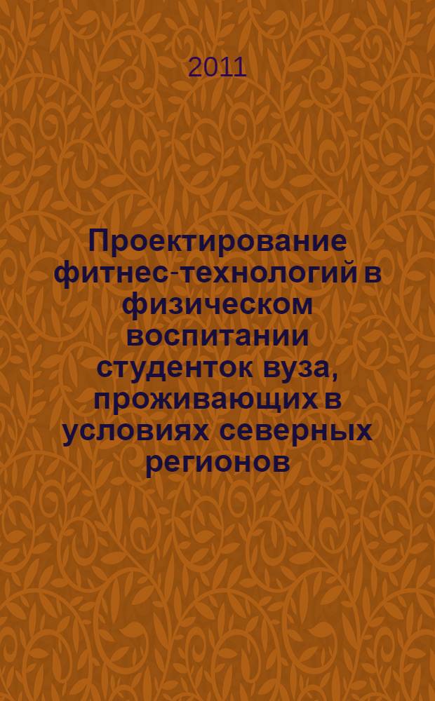 Проектирование фитнес-технологий в физическом воспитании студенток вуза, проживающих в условиях северных регионов : монография