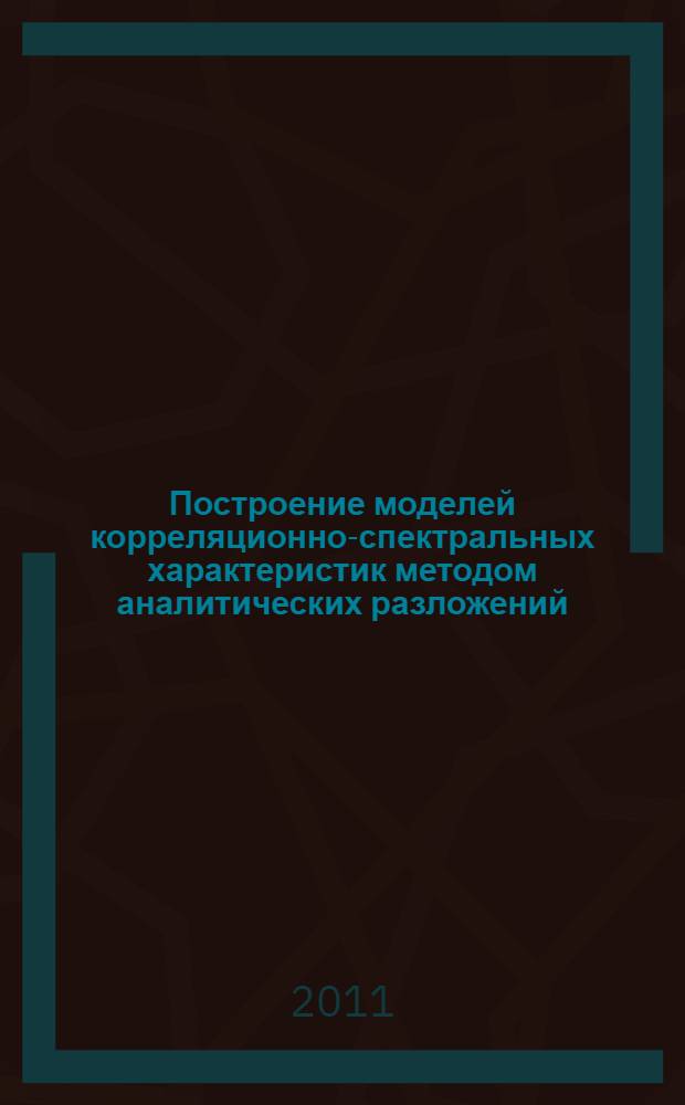 Построение моделей корреляционно-спектральных характеристик методом аналитических разложений : автореферат диссертации на соискание ученой степени кандидата технических наук : специальность 05.13.18 <Математическое моделирование, численные методы и комплексы программ>