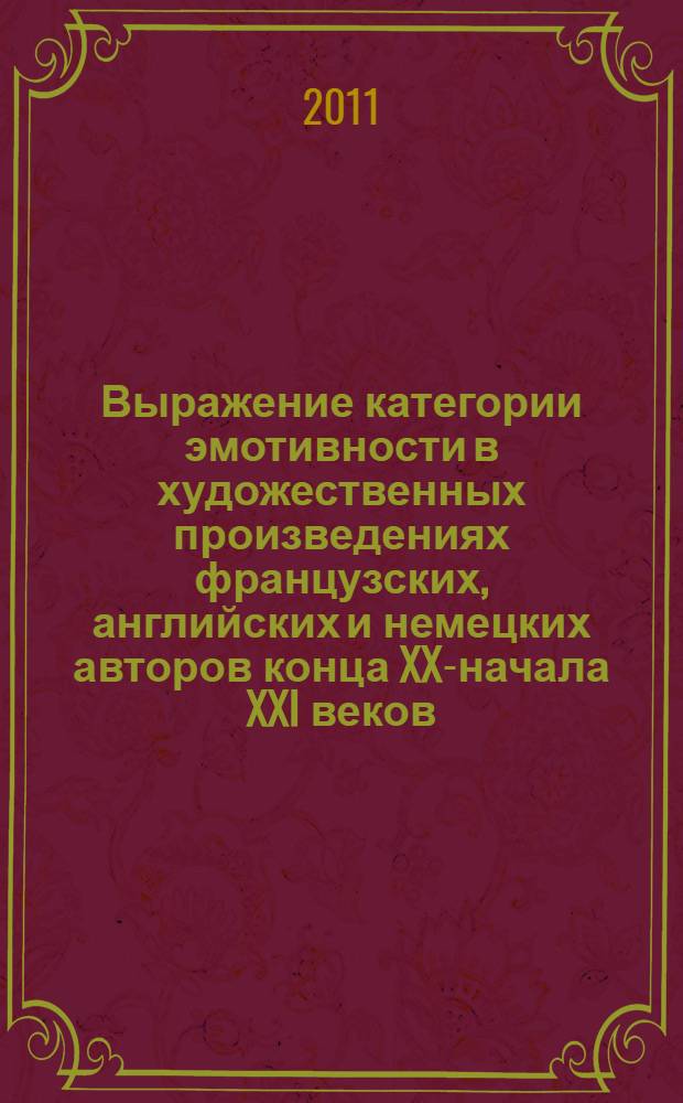 Выражение категории эмотивности в художественных произведениях французских, английских и немецких авторов конца XX-начала XXI веков : автореферат диссертации на соискание ученой степени кандидата филологических наук : специальность 10.02.20 <Сравнительно-историческое, типологическое и сопоставительное языкознание>