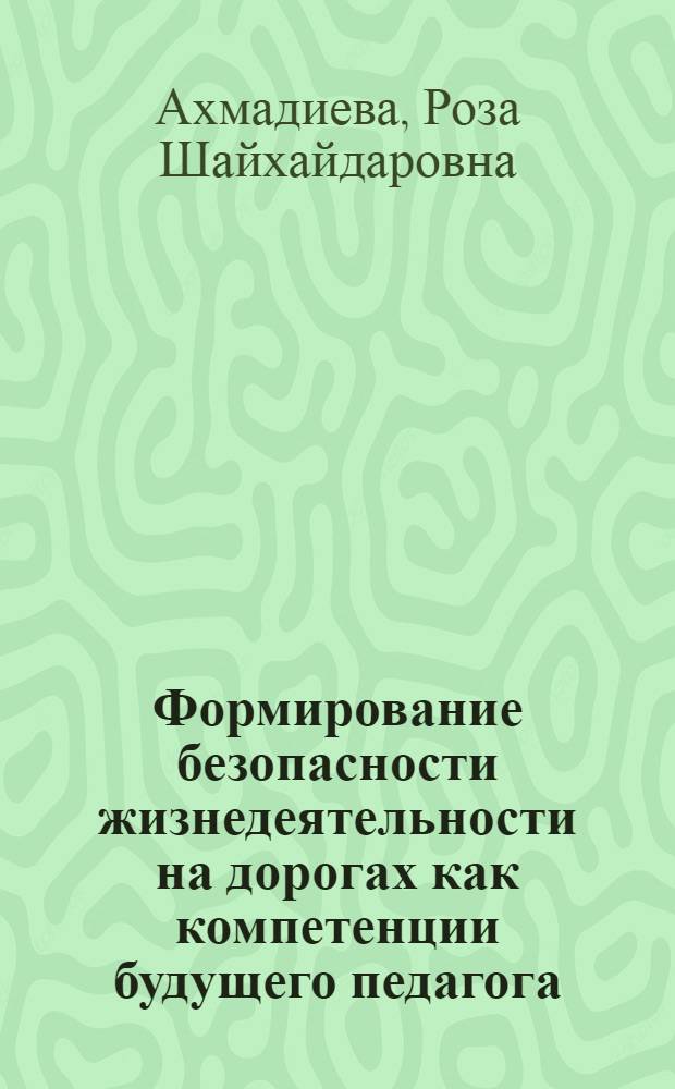 Формирование безопасности жизнедеятельности на дорогах как компетенции будущего педагога : автореферат диссертации на соискание ученой степени доктора педагогических наук : специальность 13.00.08 <Теория и методика профессионального образования>