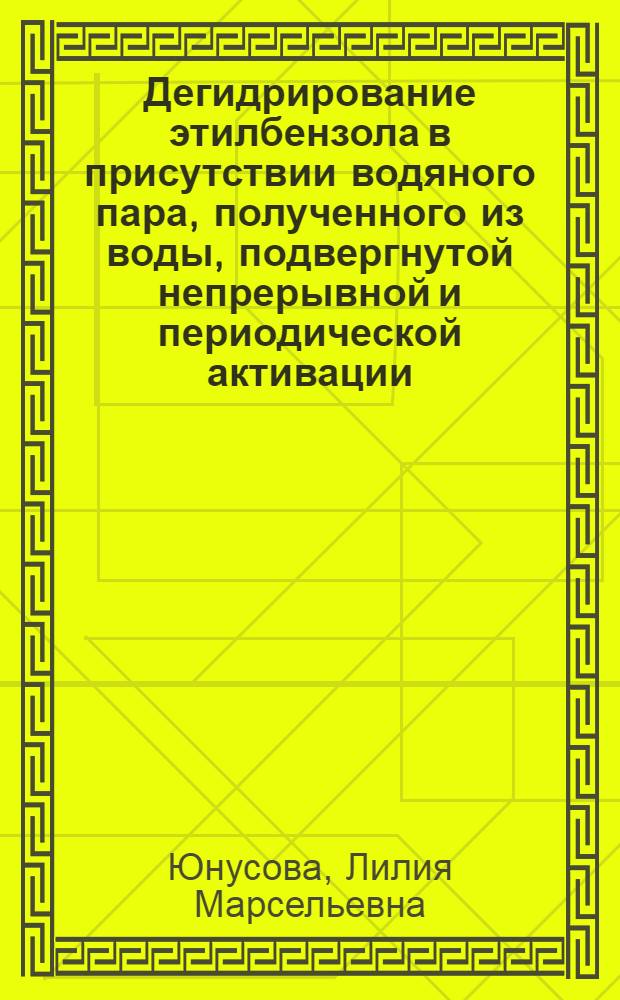 Дегидрирование этилбензола в присутствии водяного пара, полученного из воды, подвергнутой непрерывной и периодической активации : автореферат диссертации на соискание ученой степени кандидата технических наук : специальность 05.17.04 <Технология органических веществ>