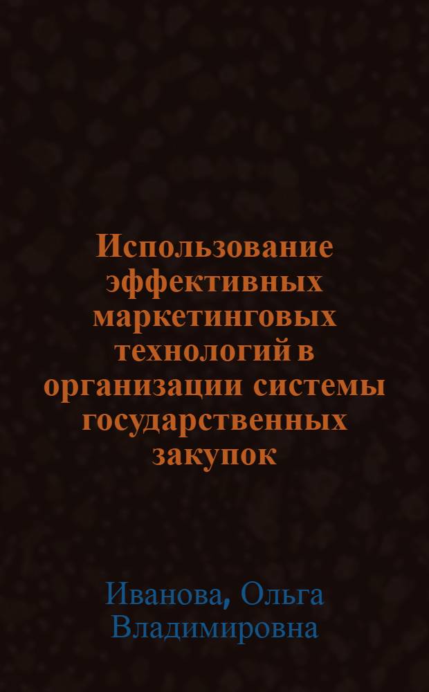 Использование эффективных маркетинговых технологий в организации системы государственных закупок : автореферат диссертации на соискание ученой степени кандидата экономических наук : специальность 08.00.05 <Экономика и управление народным хозяйством по отраслям и сферам деятельности>