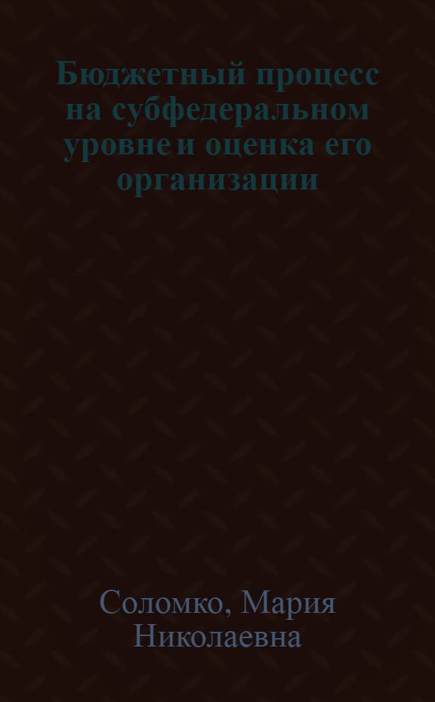 Бюджетный процесс на субфедеральном уровне и оценка его организации : автореферат диссертации на соискание ученой степени кандидата экономических наук : специальность 08.00.10 <Финансы, денежное обращение и кредит>