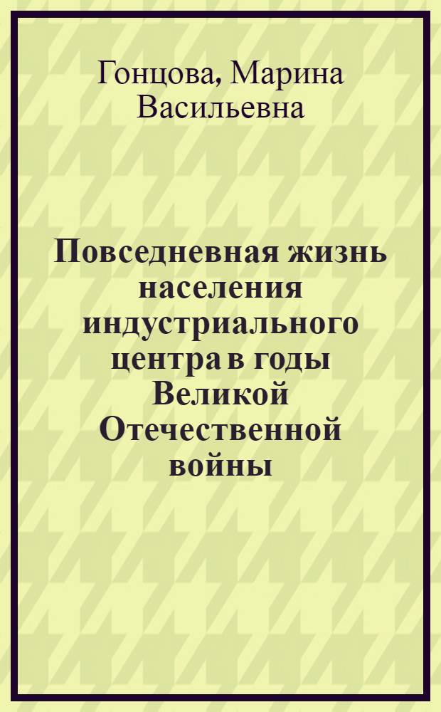 Повседневная жизнь населения индустриального центра в годы Великой Отечественной войны (на материалах г. Нижний Тагил) : автореферат диссертации на соискание ученой степени кандидата исторических наук : специальность 07.00.02 <Отечественная история>