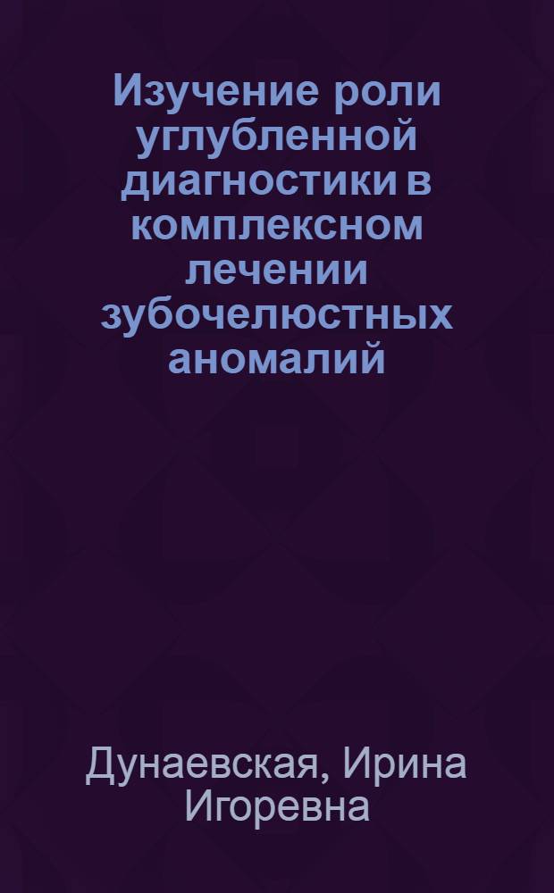 Изучение роли углубленной диагностики в комплексном лечении зубочелюстных аномалий : автореферат диссертации на соискание ученой степени кандидата медицинских наук : специальность 14.01.14 <Стоматология>