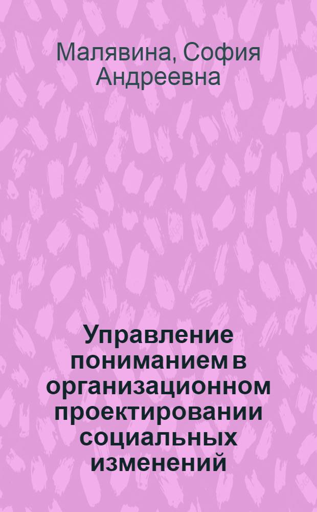 Управление пониманием в организационном проектировании социальных изменений : (философско-методологический анализ) : автореферат диссертации на соискание ученой степени кандидата философских наук : специальность 09.00.08 <Философия науки и техники>