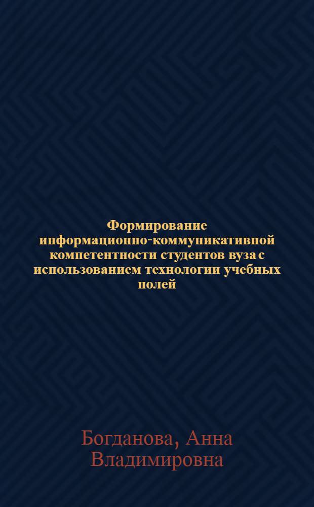 Формирование информационно-коммуникативной компетентности студентов вуза с использованием технологии учебных полей : (на примере подготовки бакалавров педагогики) : автореферат диссертации на соискание ученой степени кандидата педагогических наук : специальность 13.00.08 <Теория и методика профессионального образования>