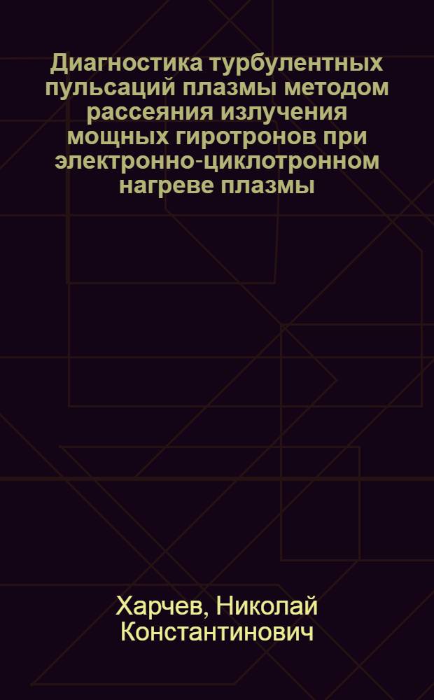 Диагностика турбулентных пульсаций плазмы методом рассеяния излучения мощных гиротронов при электронно-циклотронном нагреве плазмы : автореферат диссертации на соискание ученой степени кандидата физико-математических наук : специальность 01.04.08 <Физика плазмы>