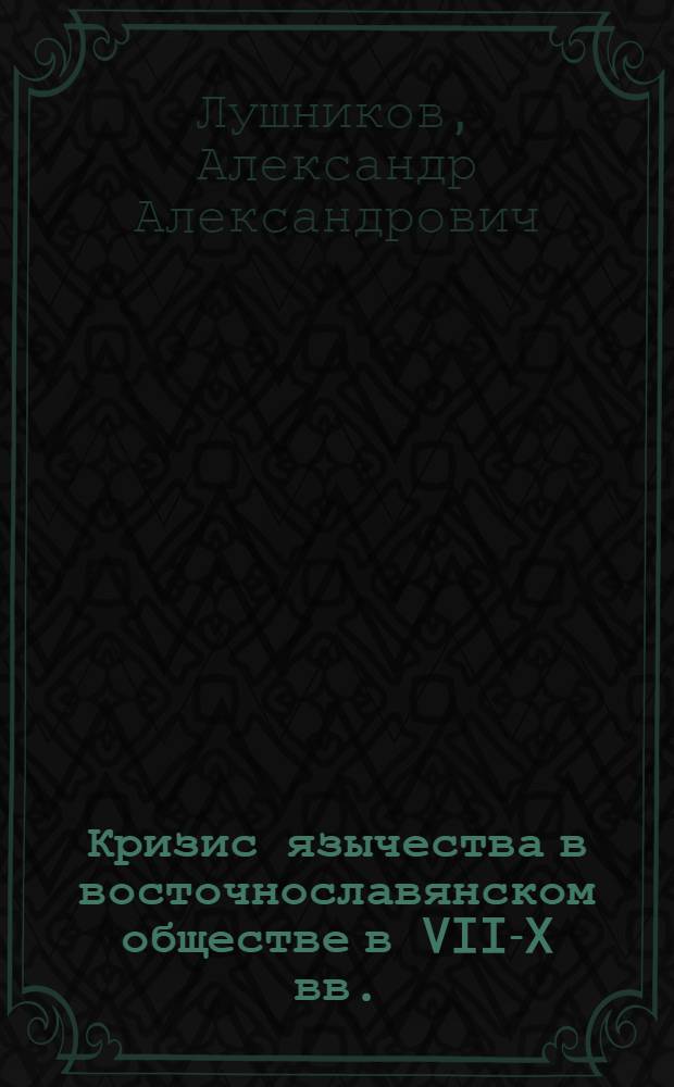 Кризис язычества в восточнославянском обществе в VII-X вв. : автореферат диссертации на соискание ученой степени кандидата исторических наук : специальность 07.00.02 <Отечественная история>