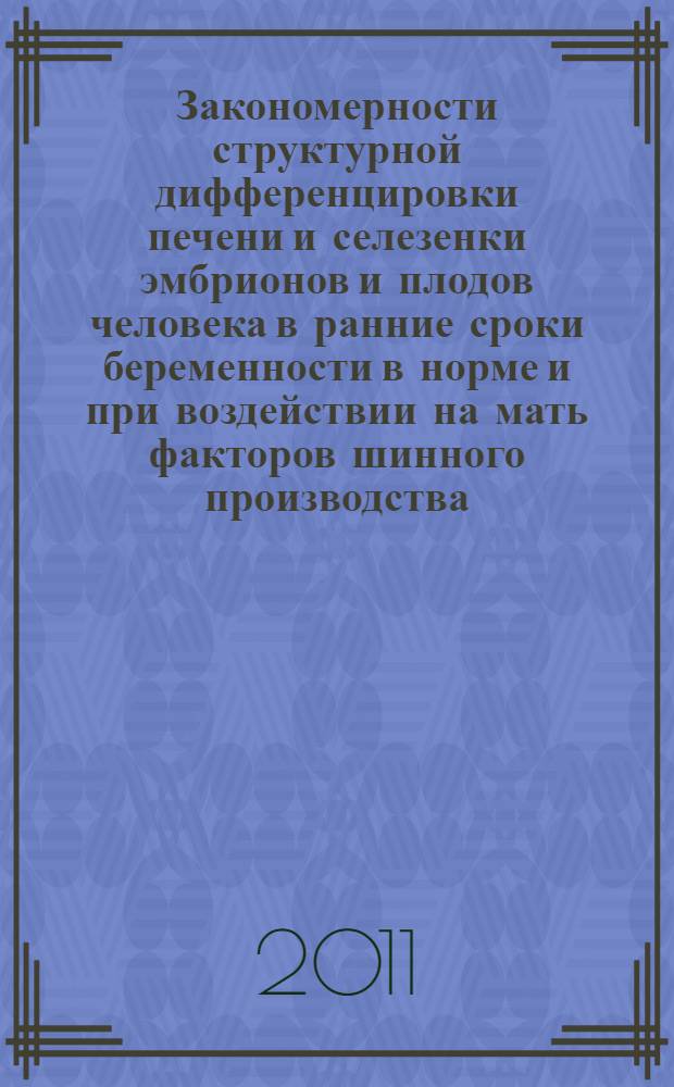 Закономерности структурной дифференцировки печени и селезенки эмбрионов и плодов человека в ранние сроки беременности в норме и при воздействии на мать факторов шинного производства : автореферат диссертации на соискание ученой степени доктора медицинских наук : специальность 14.03.01 <Анатомия человека>