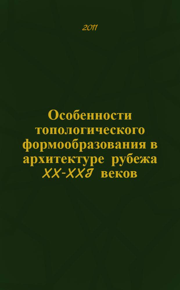 Особенности топологического формообразования в архитектуре рубежа XX-XXI веков : автореферат диссертации на соискание ученой степени кандидата архитектуры : специальность 05.23.20 <Теория и история архитектуры, реставрация и реконструкция историко-архитектурного наследия>