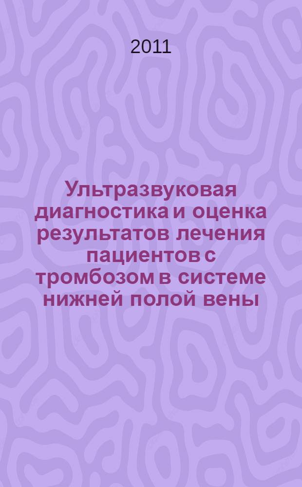 Ультразвуковая диагностика и оценка результатов лечения пациентов с тромбозом в системе нижней полой вены : автореферат диссертации на соискание ученой степени доктора медицинских наук : специальность 14.01.13 <Лучевая диагностика, лучевая терапия>