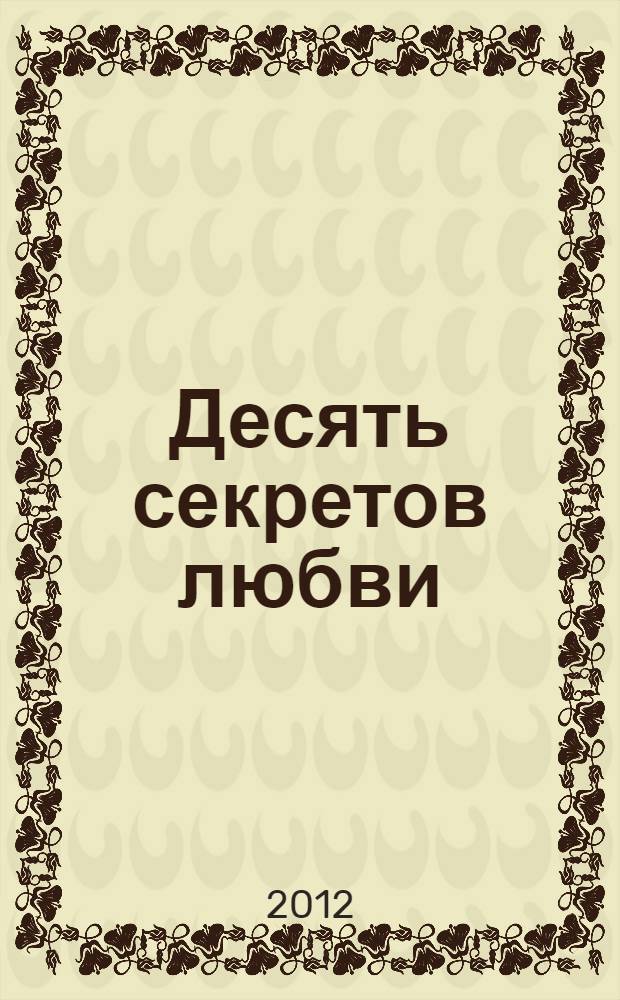 Десять секретов любви : современная притча о мудрости и любви, которая изменит вашу жизнь