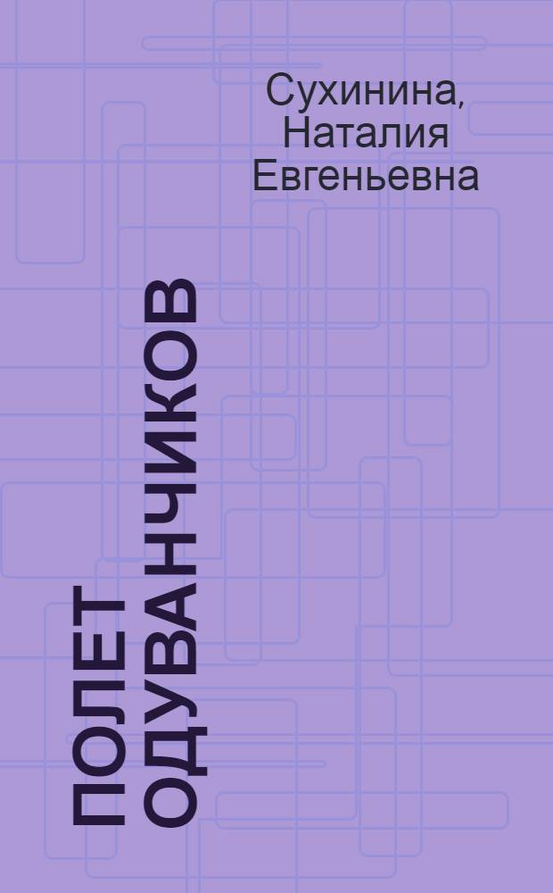 Полет одуванчиков : (маленькая повесть о большой любви)