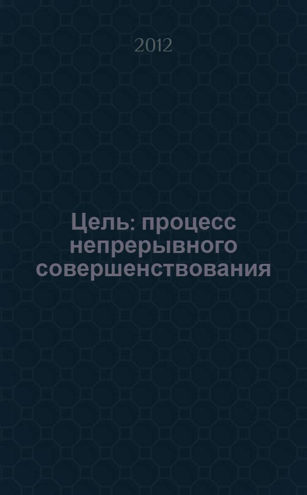 Цель : процесс непрерывного совершенствования
