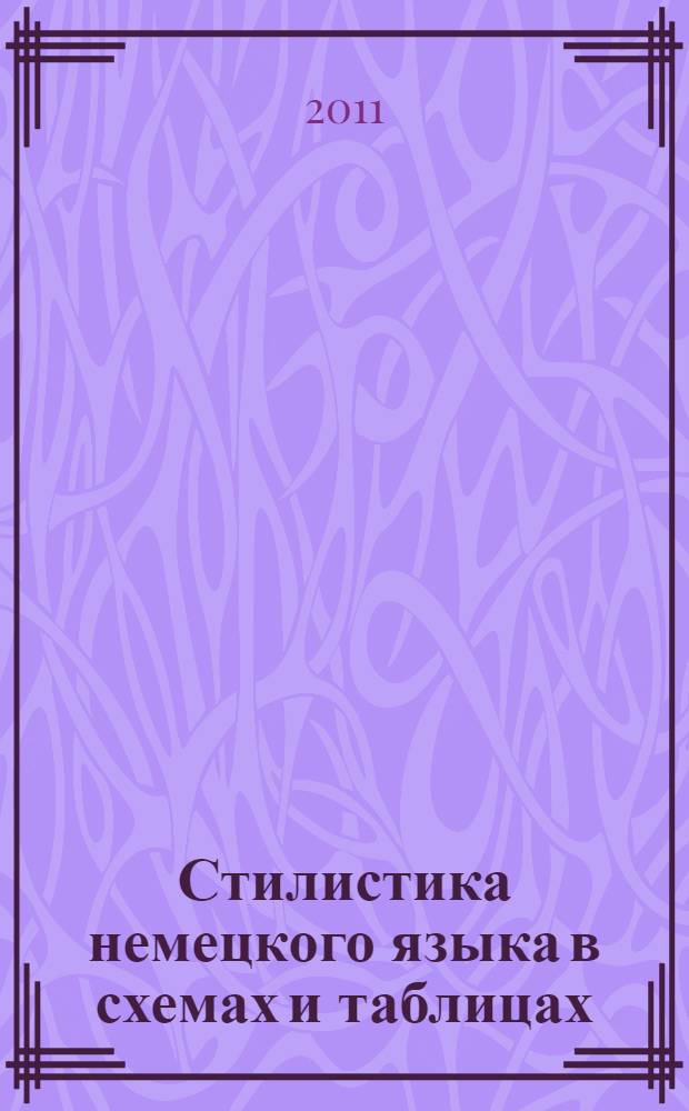 Стилистика немецкого языка в схемах и таблицах : учебное пособие : для студентов, преподавателей вузов и факультетов иностранных языков