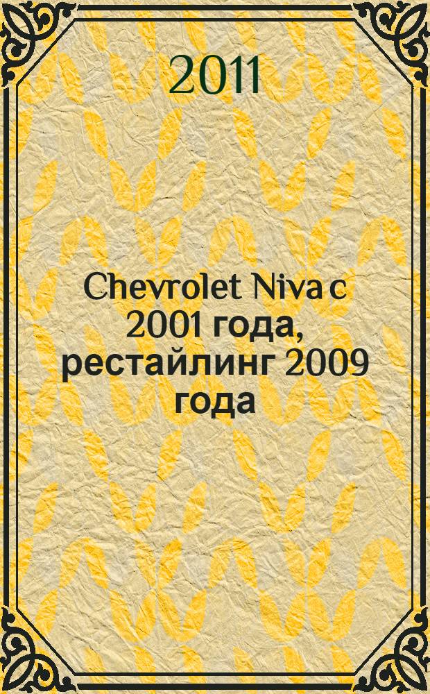 Chevrolet Niva c 2001 года, рестайлинг 2009 года : эксплуатация. Обслуживание. Ремонт : иллюстрированное практическое пособие