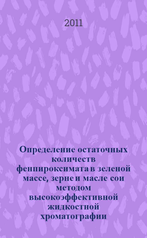 Определение остаточных количеств фенпироксимата в зеленой массе, зерне и масле сои методом высокоэффективной жидкостной хроматографии // Определение остаточных количеств пестицидов в сельскохозяйственном сырье, пищевых продуктах и объектах окружающей среды. .