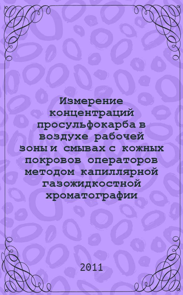 Измерение концентраций просульфокарба в воздухе рабочей зоны и смывах с кожных покровов операторов методом капиллярной газожидкостной хроматографии // Измерение концентраций действующих веществ пестицидов в воздушной среде и смывах с кожных покровов операторов. .