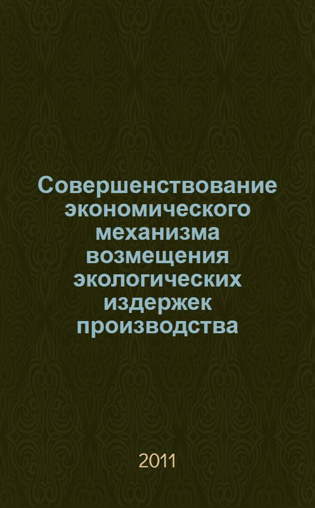 Совершенствование экономического механизма возмещения экологических издержек производства : монография