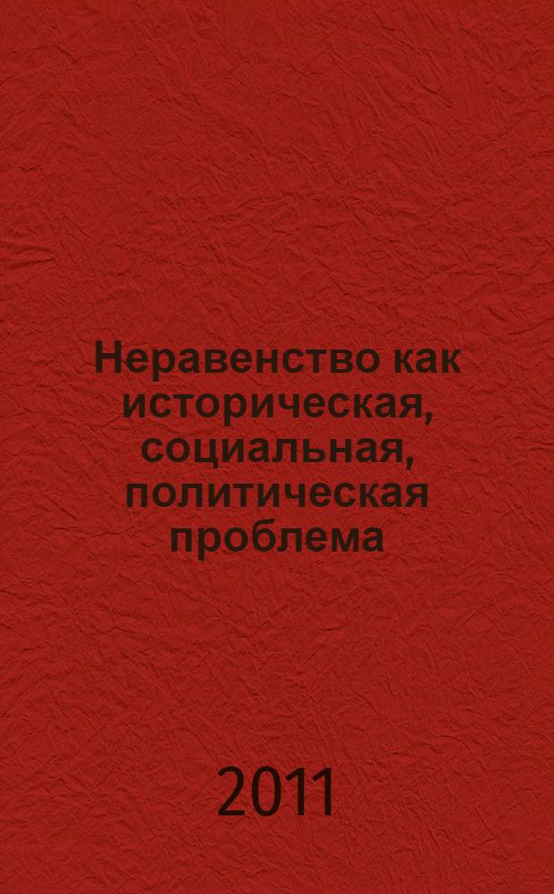 Неравенство как историческая, социальная, политическая проблема : материалы международной заочной научно-практической конференции (20-30 сентября 2011 года)