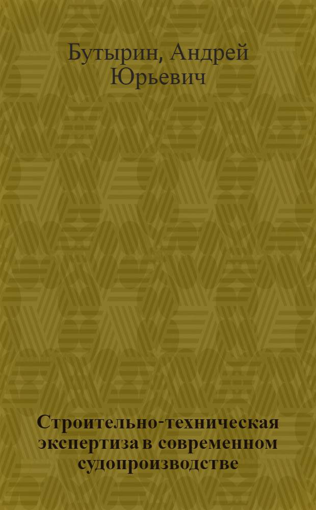 Строительно-техническая экспертиза в современном судопроизводстве : учебник для вузов : учебник для студентов, обучающихся по специальности 270115 "Экспертиза и управление недвижимостью", направления 270100 "Строительство"
