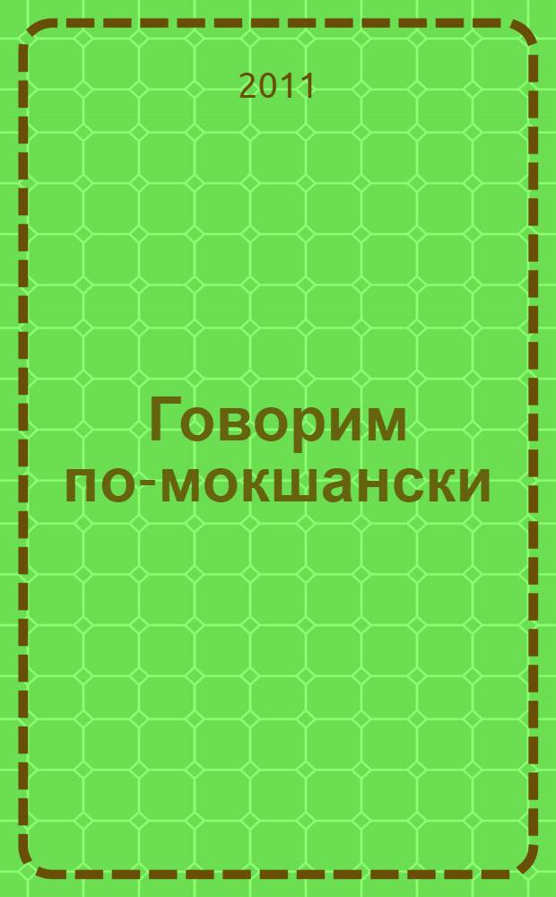 Говорим по-мокшански = Кортхама мокшес : разговорник. Русско-мокшанский мокшанско-русский словари : [к сборнику в целом: свыше 8000 наиболее употребительных слов современного мокшанского языка
