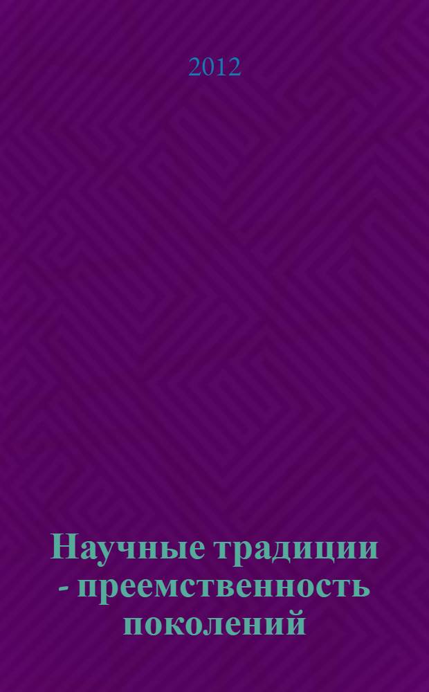 Научные традиции - преемственность поколений : материалы научной студенческой конференции, г. Фрязино, 24 мая 2011г