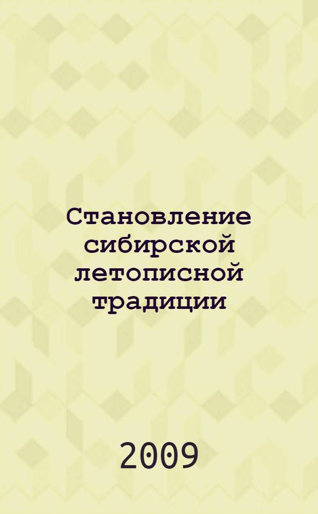 Становление сибирской летописной традиции : (спорные источниковедческие проблемы) : монография