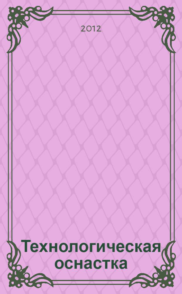 Технологическая оснастка : учебник : для использования в учебном процессе образовательных учреждений, реализующих программы среднего профессионального образования : по укрупненной группе специальностей 151000 "Технологические машины и оборудование"