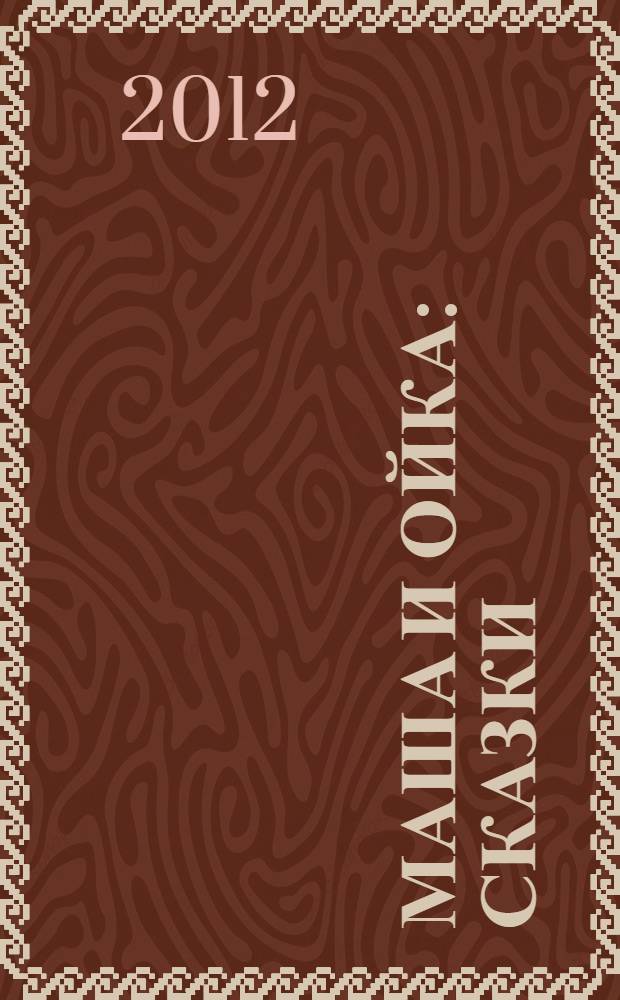 Маша и Ойка : сказки : для младшего школьного возраста