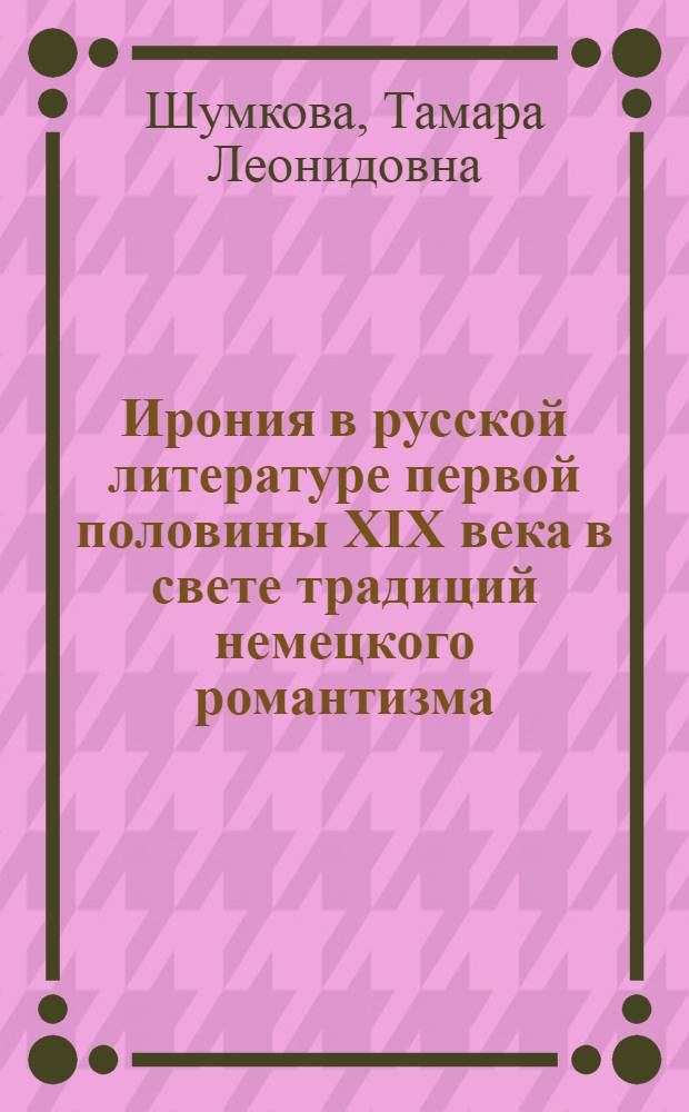 Ирония в русской литературе первой половины XIX века в свете традиций немецкого романтизма : монография