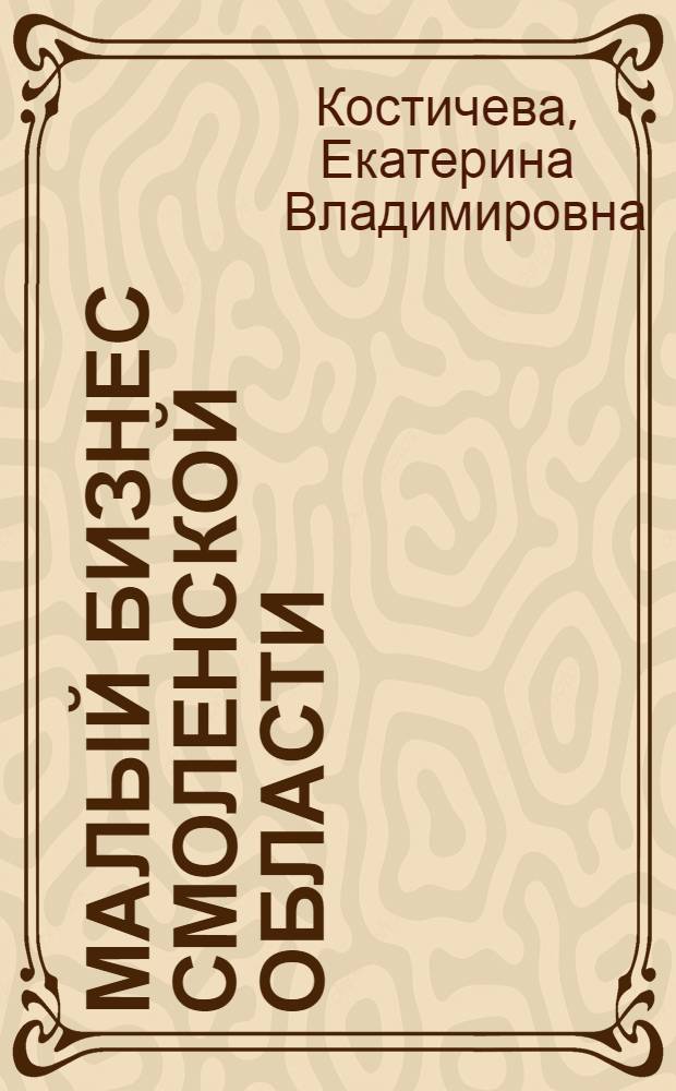 Малый бизнес Смоленской области: тенденции и пути развития : монография