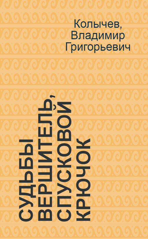 Судьбы вершитель, спусковой крючок : роман