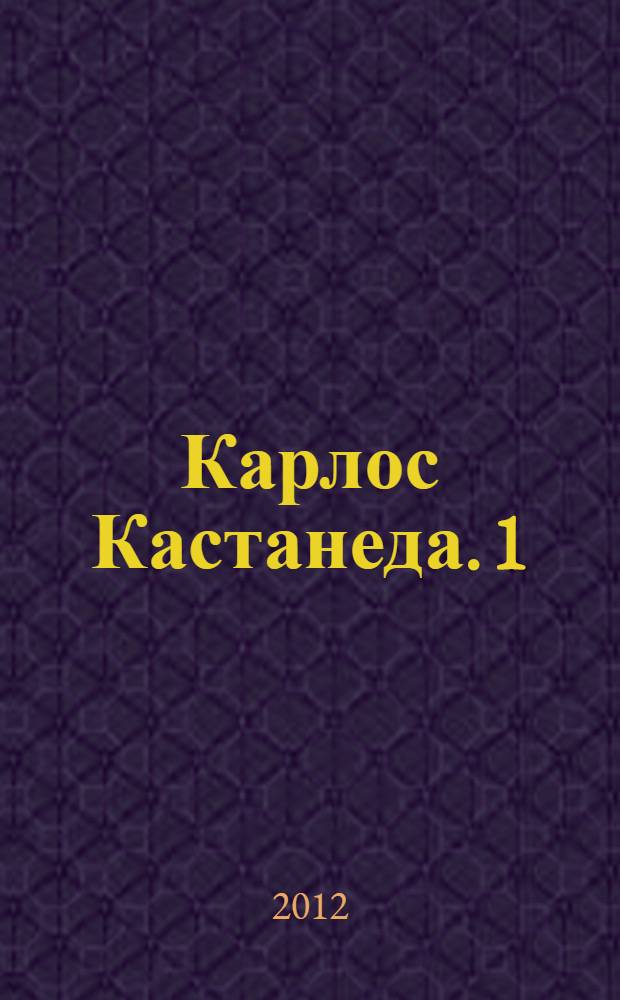 Карлос Кастанеда. 1 : Учение дона Хуана ; Отдельная реальность ; Путешествие в Икстлан ; Сказки о силе ; Второе кольцо силы