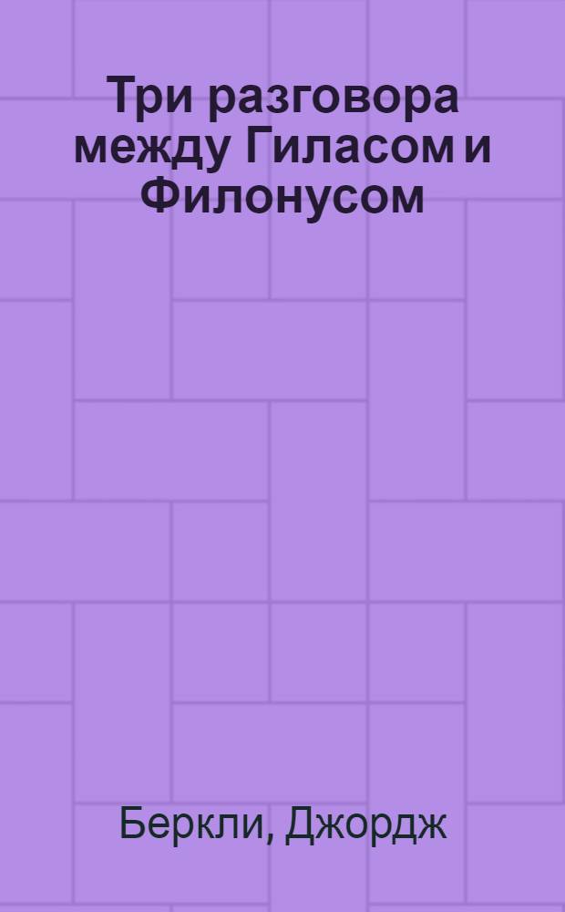 Три разговора между Гиласом и Филонусом : в опровержение скептиков и атеистов : перевод с английского