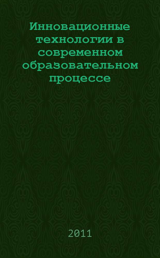 Инновационные технологии в современном образовательном процессе : материалы Международной учебно-методической конференции, г. Чебоксары, 15 ноября 2011 г