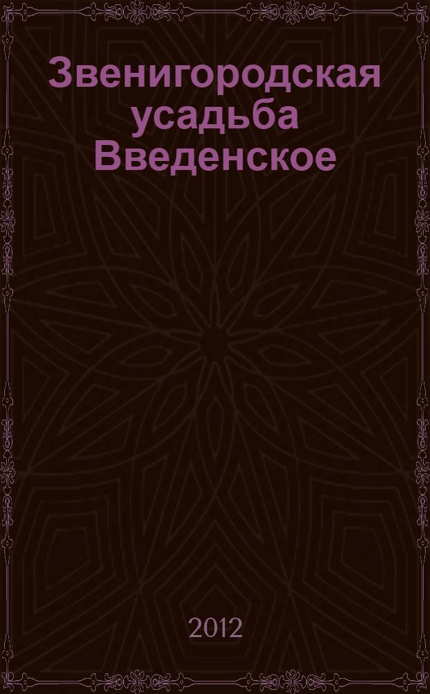 Звенигородская усадьба Введенское : культурное гнездо, сохраненное графом С.Д. Шереметевым