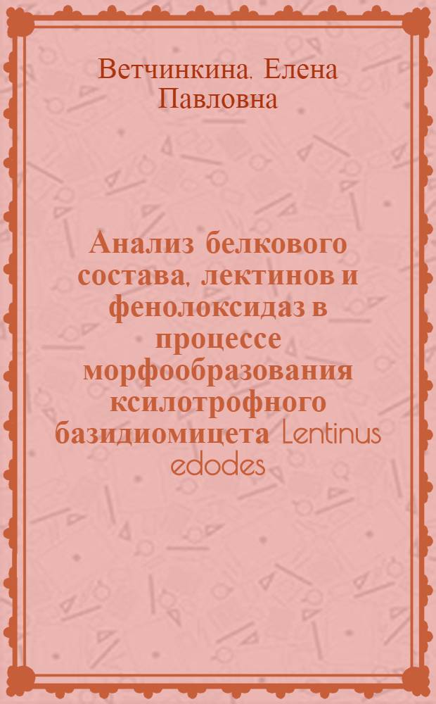 Анализ белкового состава, лектинов и фенолоксидаз в процессе морфообразования ксилотрофного базидиомицета Lentinus edodes (Berk.) Sinq : автореферат диссертации на соискание ученой степени к. б. н. : специальность 03.00.07 <микробиология> : специальность 03.00.04 <биохимия>