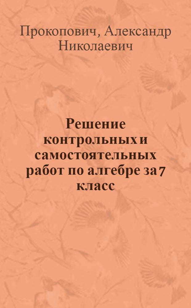 Решение контрольных и самостоятельных работ по алгебре за 7 класс : к пособию "Алгебра: дидакт. материалы 7 кл. / Л.И. Звавич, Л.В. Кузнецова, С.Б. Суворова. - 16-е изд. - М.: Просвещение, 2011