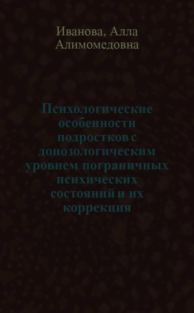 Психологические особенности подростков с донозологическим уровнем пограничных психических состояний и их коррекция : (на примере учащихся начального профессионального технического образования) : автореферат диссертации на соискание ученой степени к. психол. н. : специальность 19.00.04 <Мед. психол.>