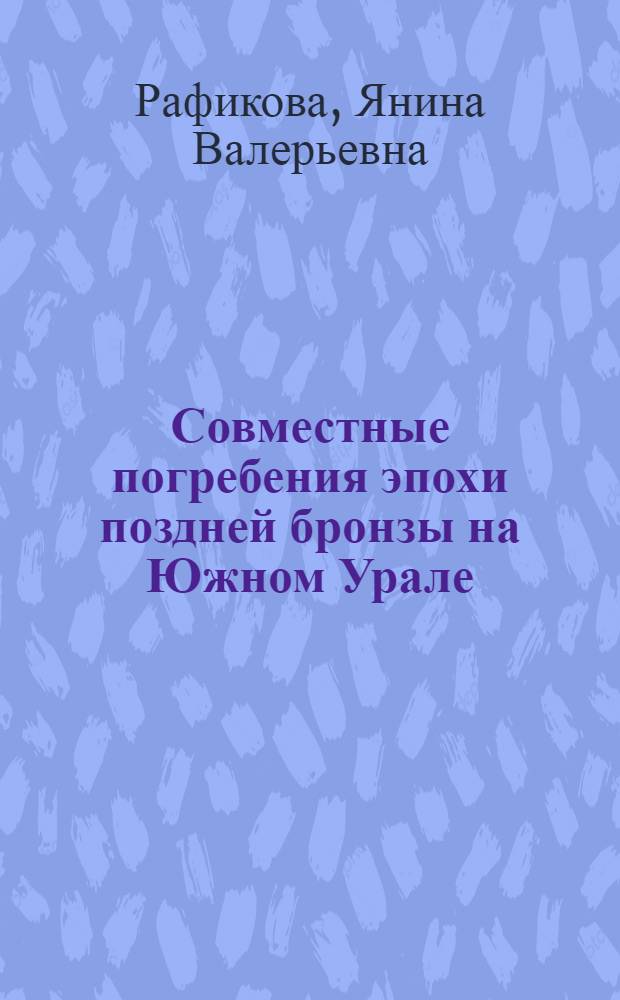 Совместные погребения эпохи поздней бронзы на Южном Урале : автореферат диссертации на соискание ученой степени к. ист. н. : специальность 07.00.06 <Археология>