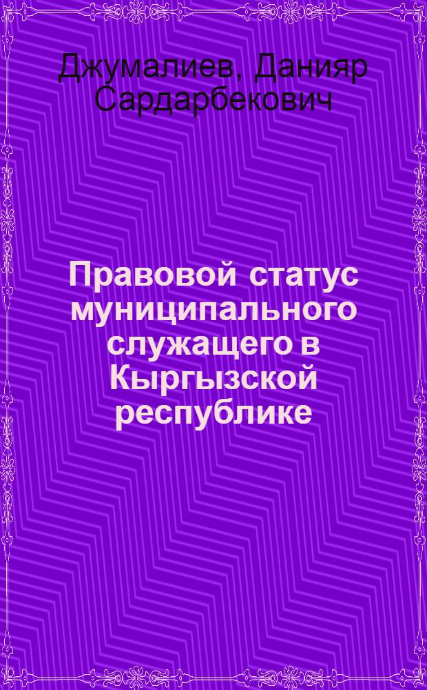Правовой статус муниципального служащего в Кыргызской республике : автореферат диссертации на соискание ученой степени к.ю.н. : специальность 12.00.02