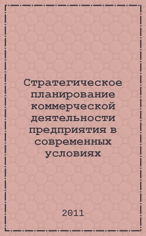 Стратегическое планирование коммерческой деятельности предприятия в современных условиях : для студентов экономических специальностей вузов