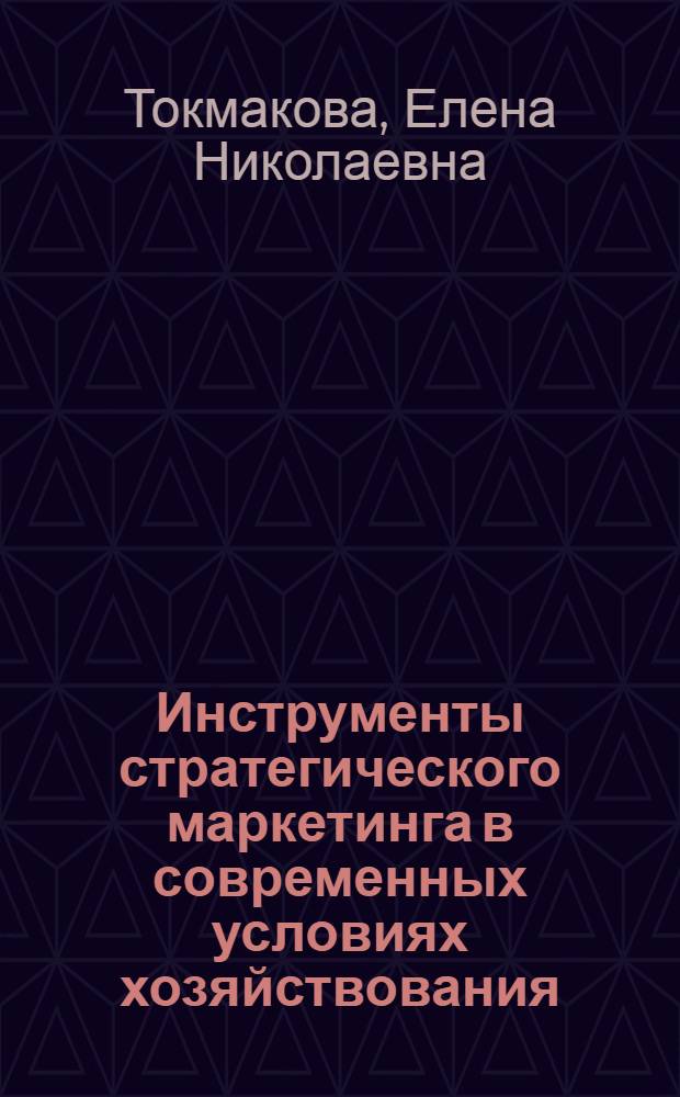 Инструменты стратегического маркетинга в современных условиях хозяйствования : для студентов экономических специальностей вузов