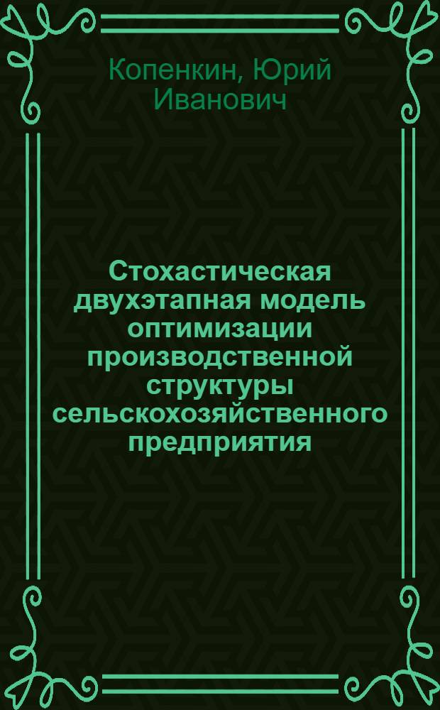 Стохастическая двухэтапная модель оптимизации производственной структуры сельскохозяйственного предприятия : учебное пособие