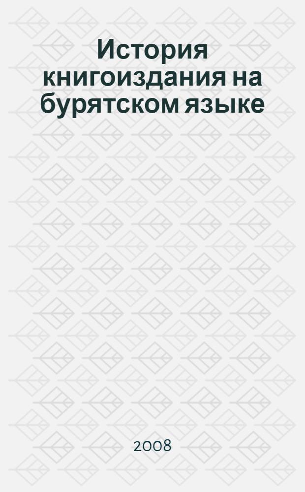 История книгоиздания на бурятском языке (XX - начало XXI вв.) : автореферат диссертации на соискание ученой степени к. ист. н. : специальность 07.00.02 <Отеч. история>